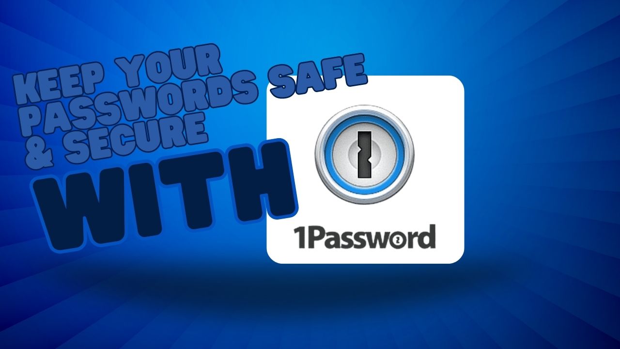 Keep Your Passwords Safe And Secure With 1password